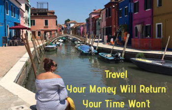 Travel. Your money will return. Your time won't.